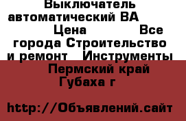 Выключатель автоматический ВА57-31-341810  › Цена ­ 2 300 - Все города Строительство и ремонт » Инструменты   . Пермский край,Губаха г.